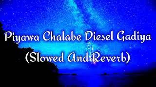 Piyawa Chalabe Diesel Gadiya Slowed And Reverb [upl. by Ariajay758]